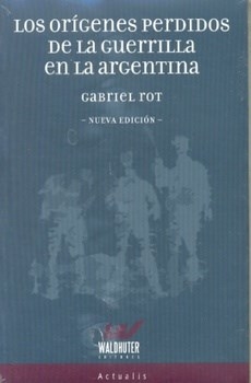 ORIGENES PERDIDOS DE LA GUERRILLA EN LA ARGENTINA - ROT GABRIEL