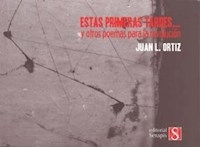 ESTAS PRIMERAS TARDES Y OTROS POEMAS - ORTIZ JUAN L