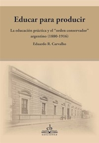 EDUCAR PARA PRODUCIR EDUCACION PRACTICA Y EL ORDEN - CARVALHO EDUARDO