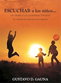 ESCUCHAR A LOS NIÑOS EN TIEMPOS DE LA HIPERACTIVID - GAUNA GUSTAVO D