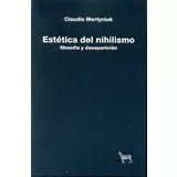 ESTETICA DEL NIHILISMO FILOSOFIA Y DESAPARICION - MARTYNIUK CLAUDIO