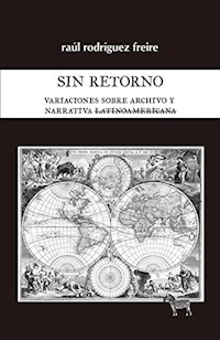 SIN RETORNO VARIACIONES SOBRE ARCHIVO Y NARRATIVA - RODRIGUEZ FREIRE R