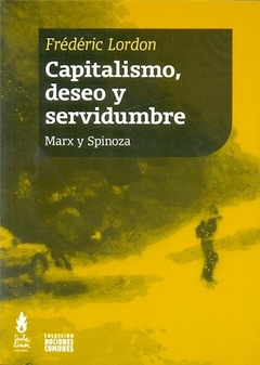 CAPITALISMO DESEO Y SERVIDUMBRE MARX Y SPINOZA - LORDON FREDERIC
