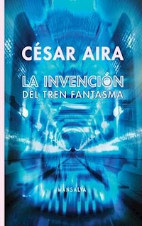 INVENCION DEL TREN FANTASMA LA ED 2015 - AIRA CESAR