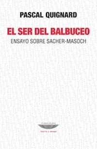 SER DEL BALBUCEO EL SACHER MASOCH - QUIGNARD PASCAL