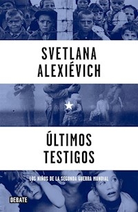 ULTIMOS TESTIGOS 2016 NIÑOS DE LA 2 GUERRA MUNDIAL - ALEXIEVICH SVETLANA