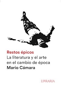 RESTOS ÉPICOS LITERATURA Y ARTE EN CAMBIO DE ÉPOCA - CÁMARA MARIO