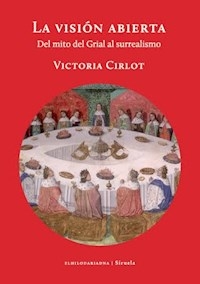 VISION ABIERTA DEL MITO DEL GRIAL AL SURREALISMO - CIRLOT VICTORIA