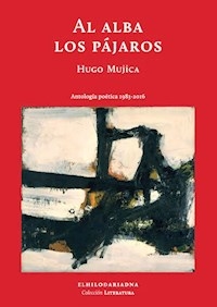 AL ALBA LOS PAJAROS ANTOLOGIA POETICA 1983 2016 - MUJICA HUGO