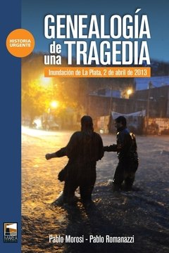 GENEALOGIA DE UNA TRAGEDIA INUNDACION DE LA PLATA - MOROSI P ROMANAZZI P