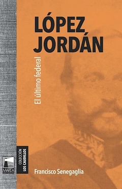 LÓPEZ JORDÁN EL ULTIMO FEDERAL - SENEGAGLIA FRANCISCO