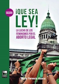 QUE SEA LEY LUCHA DE LOS FEMINISMOS POR ABORTO LEGAL - ALCARAZ MARIA FLOREN