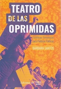 TEATRO DE LAS OPRIMIDAS ESTETICAS FEMINISTAS PARA POETICAS POLITICAS - SANTOS BARBARA