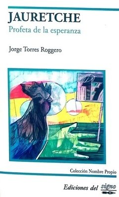 JAURETCHE PROFETA DE LA ESPERANZA - TORRES ROGGERO JORGE