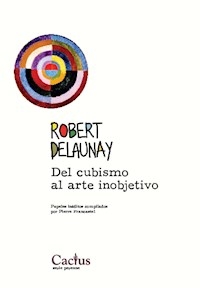 DEL CUBISMO AL ARTE INOBJETIVO PAPELES INÉDITOS - DELAUNAY ROBERT