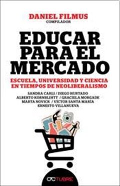 EDUCAR PARA EL MERCADO ESCUELA UNIVERSIDAD CIENCIA - FILMUS D CARLI S KOR