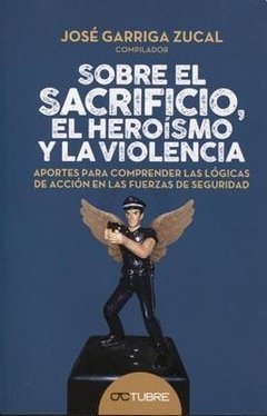 SOBRE EL SACRIFICIO HEROISMO VIOLENCIA - GARRIGA ZUCAL J