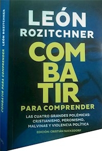 COMBATIR PARA COMPRENDER CUATRO GRANDES POLÉMICAS - ROZITCHNER LEON