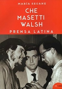 CHE MASETTI WALSH PRENSA LATINA - SEOANE MARIA