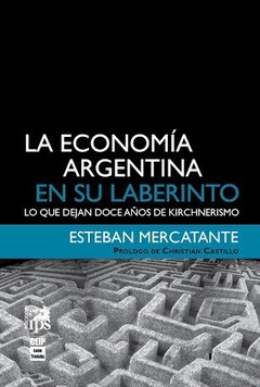 ECONOMIA ARGENTINA EN SU LABERINTO - MERCANTE ESTEBAN