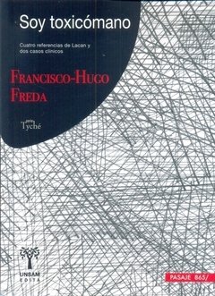 SOY TOXICOMANO CUATRO CONFERENCIAS DE LACAN Y DOS - FREDA FRANCISCO HUGO