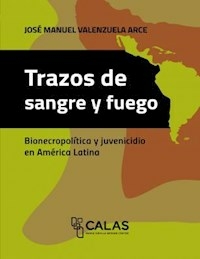 TRAZOS DE SANGRE Y FUEGO BIONECROPOLITICA Y JUVENI - VALENZUELA ARCE JOSE