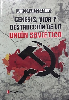 GENESIS VIDA Y DESTRUCCION DE LA UNION SOVIETICA - CANALES GARRIDO JAIME