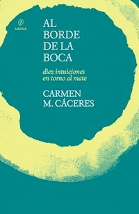 AL BORDE DE LA BOCA DIEZ INTUICIONES EN TORNO AL MATE - CARMEN M. CACERES