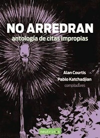 NO ARREDRAN ANTOLOGIA DE CITAS IMPROPIAS - ALAN COURTIS PABLO KATCHADJIAN