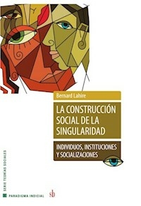 LA CONSTRUCCION SOCIAL DE LA SINGULARIDAD - BERNARD LAHIRE