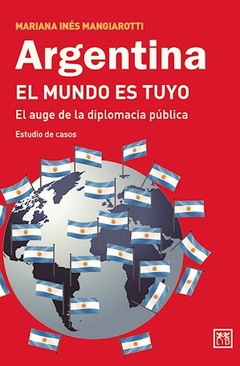 ARGENTINA EL MUNDO ES TUYO AUGE DE LA DIPLOMACIA P - MANGIAROTTI MARIANA INES