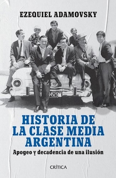 HISTORIA DE LA CLASE MEDIA ARGENTINA APOGEO Y DECA - ADAMOVSKY EZEQUIEL