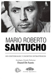 MARIO ROBERTO SANTUCHO SUS EDITORIALES Y ESCRITOS - MARIO SANTUCHO - DANIEL DE SAN