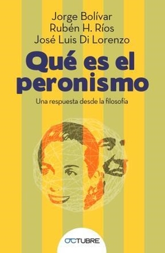 QUE ES EL PERONISMO UNA RESPUESTA DESDE LA FILOSOF - BOLIVAR RIOS DI LORE