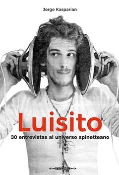 LUISITO 30 ENTREVISTAS AL UNIVERSO SPINETTEANO - KASPARIAN JORGE