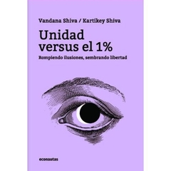 UNIDAD VERSUS EL 1% ROMPIENDO ILUSIONES - SHIVA VANDANA SHIVA K