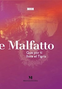 QUE POR TI LLORE EL TIGRIS - MALFATTO EMILIENNE