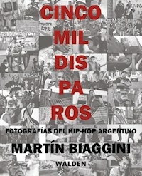 CINCO MIL DISPAROS FOTOGRAFIAS DEL HIP HOP ARGENTI - BIAGGINI MARTIN