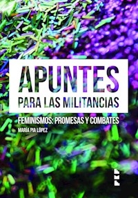 APUNTES PARA LAS MILITANCIAS FEMINISMOS PROMESAS Y - LOPEZ MARIA PIA