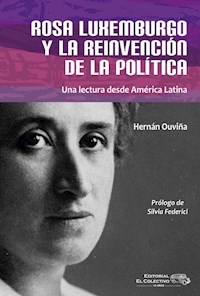 ROSA LUXEMBURGO Y LA REINVENCION DE LA POLITICA - OUVIÑA HERNAN