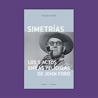 SIMETRIAS 5 ACTOS EN LAS PELICULAS DE JOHN FORD - VIOTA PAULINO