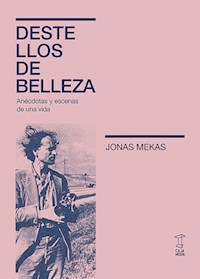 DESTELLOS DE BELLEZA ANECDOTAS Y ESCENAS DE UNA VI - JONAS MEKAS