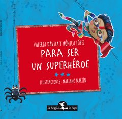 PARA SER UN SUPERHEROE ILUSTRACION MARIANO MARTIN - DAVILA VALERIA LOPEZ MONICA