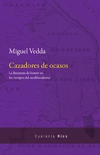 CAZADORES DE OCASOS LITERATURA DE HORROR EN LOS TIEMPOS DEL NEOLIBERALISMO - VEDDA MIGUEL