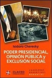 PODER PRESIDENCIAL OPINION PUBLICA Y EXCLUSION SOC - CHERESKY ISIDORO