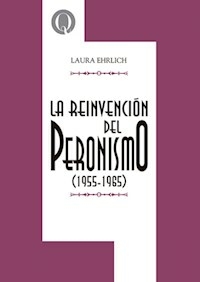 LA REINVENCION DEL PERONISMO 1955 1965 - EHRLICH LAURA