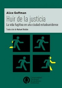 HUIR DE LA JUSTICIA LA VIDA FUGITIVA EN UNA CIUDAD - ALICE GOFFMAN