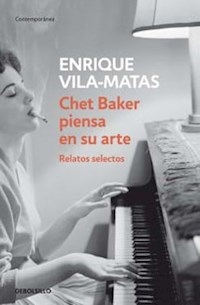 CHET BAKER PIENSA EN SU ARTE RELATOS SELECTOS - VILA MATAS ENRIQUE