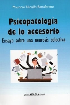 PSICOPATOLOGIA DE LO ACCESORIO NEUROSIS COLECTIVA - BATTAFARANO MAURICIO