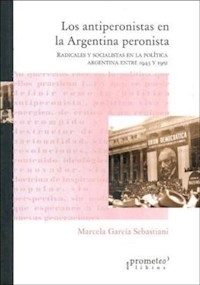 ANTIPERONISTAS EN LA ARGENTINA PERONISTA ED 2005 - GARCIA SEBASTIANI MA